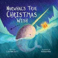 Title: Narwhal's True Christmas Wish, Author: Lisa Ann Scott