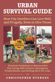 English book download pdf Urban Survival Guide: How City Dwellers Can Live Well, and Frugally, Even In Dire Times 9781510761735  by Christopher Nyerges English version