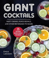 Title: Giant Cocktails: Party Drinks, Punch Bowls, and Other Beverages to Share-25 Delicious Recipes Perfect for Groups, Author: Èmilie Laraison