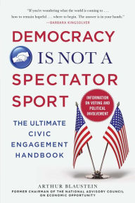 Title: Democracy Is Not a Spectator Sport: The Ultimate Civic Engagement Handbook, Author: Arthur Blaustein