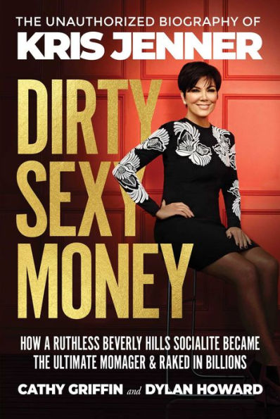 Dirty Sexy Money: The Unauthorized Biography of Kris Jenner