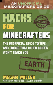 Hacks for Minecrafters: Earth: The Unofficial Guide to Tips and Tricks That Other Guides Won't Teach You