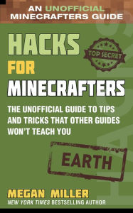 Title: Hacks for Minecrafters: Earth: The Unofficial Guide to Tips and Tricks That Other Guides Won't Teach You, Author: Megan Miller