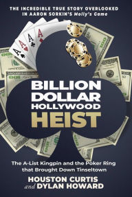 Title: Billion Dollar Hollywood Heist: The A-List Kingpin and the Poker Ring that Brought Down Tinseltown, Author: Houston Curtis
