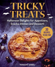 Title: Tricky Treats: Halloween Delights for Appetizers, Snacks, Dinner, and Dessert!, Author: Vincent Amiel