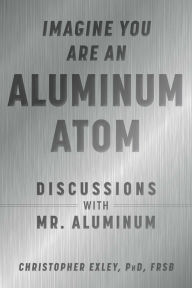 Top audiobook download Imagine You Are An Aluminum Atom: Discussions With (English Edition) PDF by Christopher Exley PhD, FRSB 9781510762534