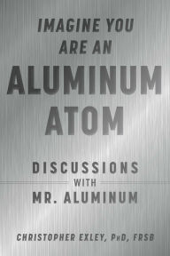 Free computer textbooks download Imagine You Are An Aluminum Atom: Discussions With by Christopher Exley PhD, FRSB