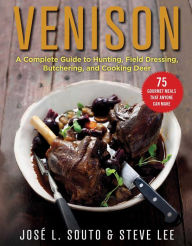 Title: Venison: A Complete Guide to Hunting, Field Dressing and Butchering, and Cooking Deer, Author: Jose Souto