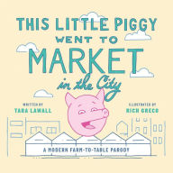 Download books from google books onlineThis Little Piggy Went to Market in the City: A Modern Farm-To-Table Parody9781510762763 (English literature) byTara Lawall, Rich Greco