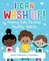 Title: I Can Wash Up!: Helping Kids Develop Healthy Habits, Author: Meg Walters