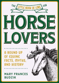 Bestsellers books download The Little Book of Lore for Horse Lovers: A Round Up of Equine Facts, Myths, and History (English literature) ePub 9781510762930
