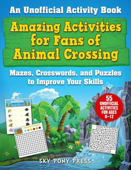 Amazing Activities for Fans of Animal Crossing: An Unofficial Activity Book-Mazes, Crosswords, and Puzzles to Improve Your Skills