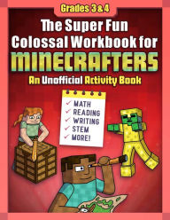 Title: The Super Fun Colossal Workbook for Minecrafters: Grades 3 & 4: An Unofficial Activity Book-Math, Reading, Writing, STEM, and More!, Author: Sky Pony Press
