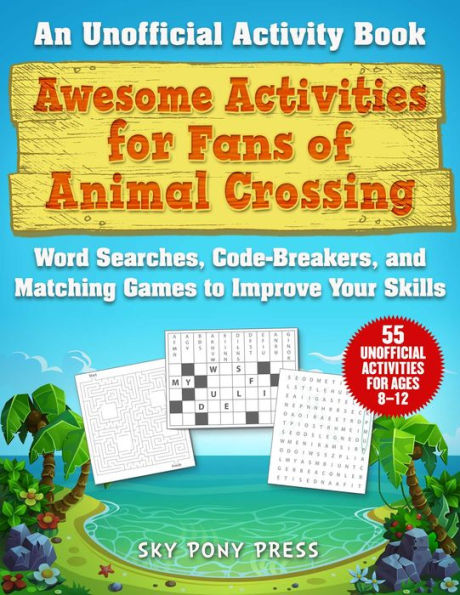 Awesome Activities for Fans of Animal Crossing: An Unofficial Activity Book-Word Searches, Code-Breakers, and Matching Games to Improve Your Skills