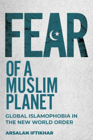 Title: Fear of a Muslim Planet: Global Islamophobia in the New World Order, Author: Arsalan Iftikhar