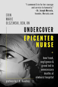 Free online downloadable e-books Undercover Epicenter Nurse: How Fraud, Negligence, and Greed Led to Unnecessary Deaths at Elmhurst Hospital 9781510763678