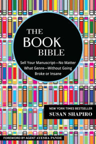 Title: The Book Bible: How to Sell Your Manuscript-No Matter What Genre-Without Going Broke or Insane, Author: Susan Shapiro