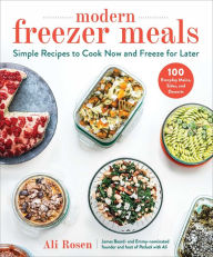 Title: Modern Freezer Meals: Simple Recipes to Cook Now and Freeze for Later, Author: Ali Rosen