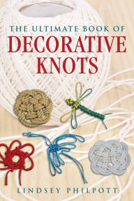 Title: The Ultimate Book of Decorative Knots, Author: Lindsey Philpott