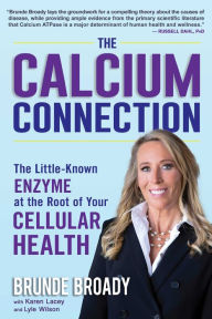 Title: The Calcium Connection: The Little-Known Enzyme at the Root of Your Cellular Health, Author: Brunde Broady