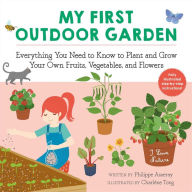 Title: My First Outdoor Garden: Everything You Need to Know to Plant and Grow Your Own Fruits, Vegetables, and Flowers, Author: Philippe Asseray