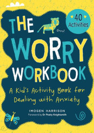 Title: The Worry Workbook: A Kid's Activity Book for Dealing with Anxiety, Author: Imogen Harrison