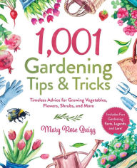Title: 1,001 Gardening Tips & Tricks: Timeless Advice for Growing Vegetables, Flowers, Shrubs, and More, Author: Mary Rose Quigg