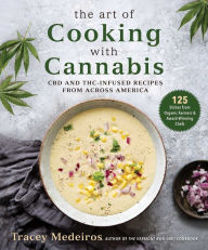 Title: The Art of Cooking with Cannabis: CBD and THC-Infused Recipes from Across America, Author: Tracey Medeiros