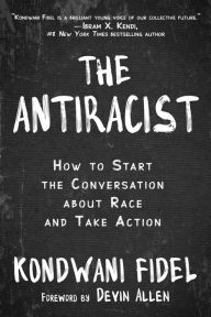 Title: The Antiracist: How to Start the Conversation about Race and Take Action, Author: Kondwani Fidel