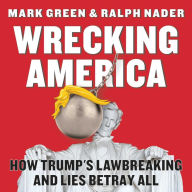 Title: Wrecking America: How Trump's Lawbreaking and Lies Betray All, Author: Mark Green