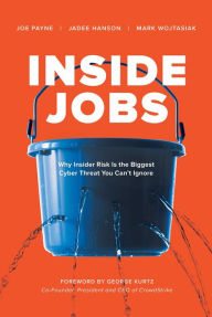 Title: Inside Jobs: Why Insider Risk Is the Biggest Cyber Threat You Can't Ignore, Author: Joe Payne