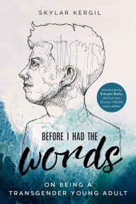 Title: Before I Had the Words: On Being a Transgender Young Adult, Author: Skylar Kergil