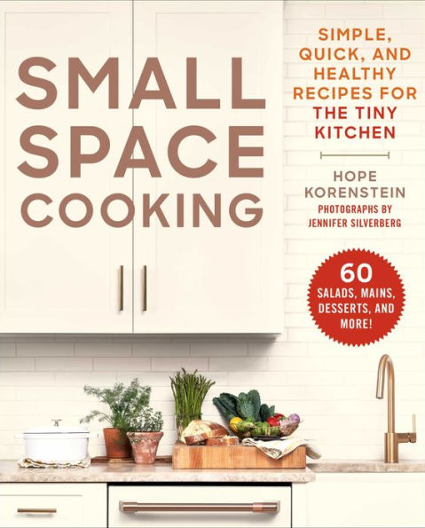 Small Space Cooking: Simple, Quick, and Healthy Recipes for the Tiny Kitchen