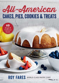 Title: All-American Cakes, Pies, Cookies & Treats: 60 Simple & Traditional Sweets, Author: Roy Fares