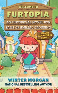 Title: Welcome to Furtopia: An Unofficial Novel for Fans of Animal Crossing, Author: Winter Morgan