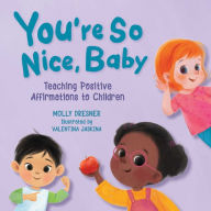 Title: You're So Nice, Baby: Teaching Positive Affirmations to Children, Author: Molly Dresner