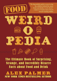 Title: Food Weird-o-Pedia: The Ultimate Book of Surprising, Strange, and Incredibly Bizarre Facts about Food and Drink, Author: Alex Palmer