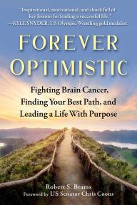 Download free books online audio Forever Optimistic: Fighting Brain Cancer, Finding Your Best Path, and Leading a Life With Purpose PDB PDF