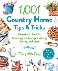 Title: 1,001 Country Home Tips & Tricks: Household Hints for Cleaning, Gardening, Cooking, Sewing, and More, Author: Mary Rose Quigg