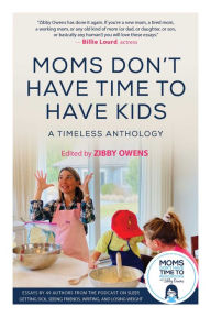 Free google books downloader full version Moms Don't Have Time to Have Kids: A Timeless Anthology 