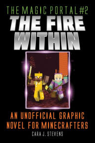 Title: Fire Within: An Unofficial Graphic Novel for Minecrafters, Author: Cara J. Stevens