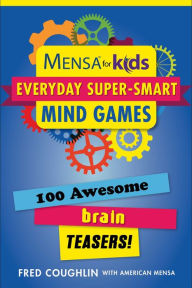 Title: Mensaï¿½ for Kids: Everyday Super-Smart Mind Games: 100 Awesome Brain Teasers!, Author: Fred Coughlin