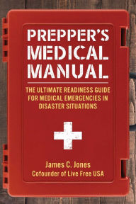 Title: Prepper's Medical Manual: The Ultimate Readiness Guide for Medical Emergencies in Disaster Situations, Author: James C. Jones