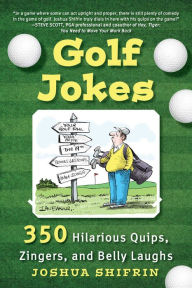 Title: Golf Jokes: 350 Hilarious Quips, Zingers, and Belly Laughs, Author: Joshua Shifrin