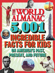 Title: The World Almanac 5,001 Incredible Facts for Kids on America's Past, Present, and Future, Author: World Almanac Kids