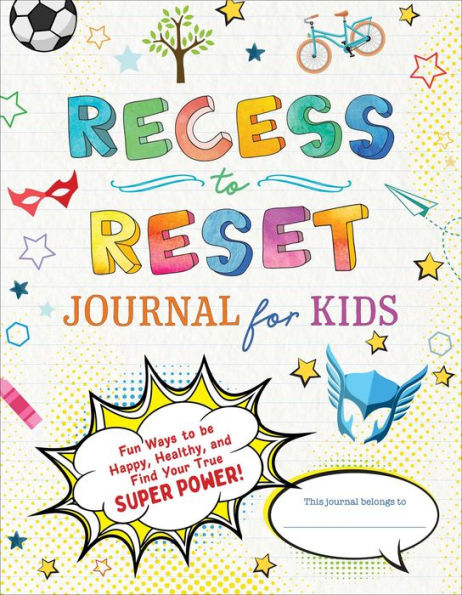 Recess to Reset Journal for Kids: Fun Ways to Be Happy, Healthy, and Find Your True Superpower!