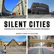 Title: Silent Cities: Portraits of a Pandemic: 15 Cities Across the World, Author: Jeffrey H. Loria