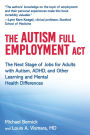 The Autism Full Employment Act: The Next Stage of Jobs for Adults with Autism, ADHD, and Other Learning and Mental Health Differences