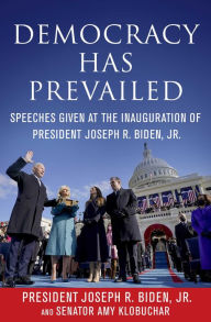 Title: Democracy Has Prevailed: Speeches Given at the Inauguration of President Joseph R. Biden, Jr., Author: Joseph R. Biden Jr.