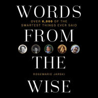 Title: Words from the Wise: Over 6,000 of the Smartest Things Ever Said, Author: Rosemarie Jarski